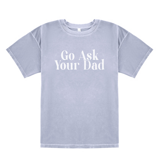 Go Ask Your Dad Tee Shirt