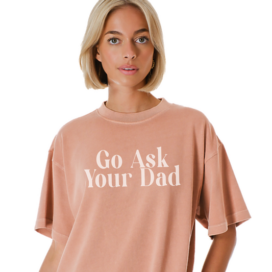 Go Ask Your Dad Tee Shirt